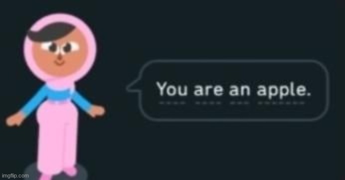 you are an apple | image tagged in you are an apple | made w/ Imgflip meme maker
