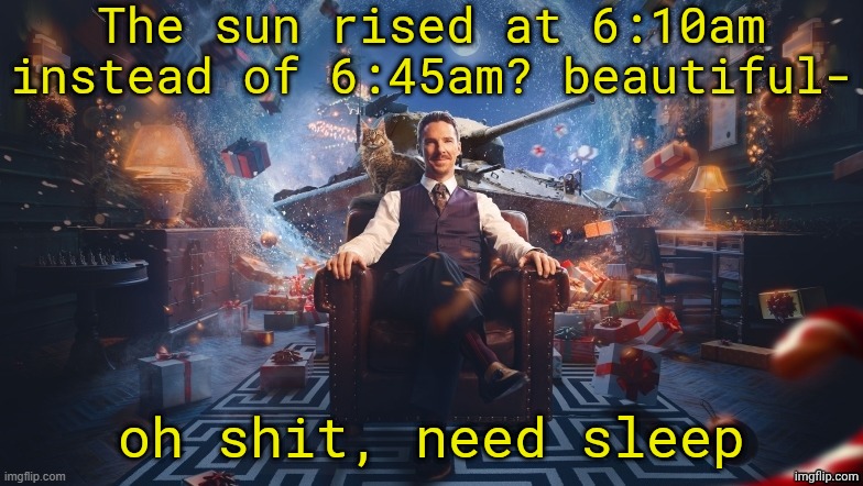 bye ig | The sun rised at 6:10am instead of 6:45am? beautiful-; oh shit, need sleep | image tagged in benedict cumberbatch | made w/ Imgflip meme maker
