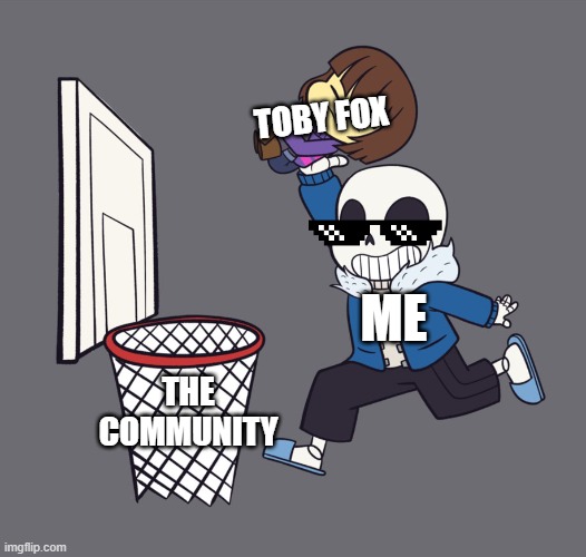 TOBY FOX ME THE COMMUNITY | image tagged in get dunked on | made w/ Imgflip meme maker