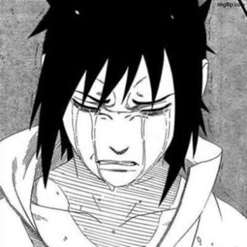 Sasuke crying | image tagged in sasuke crying | made w/ Imgflip meme maker