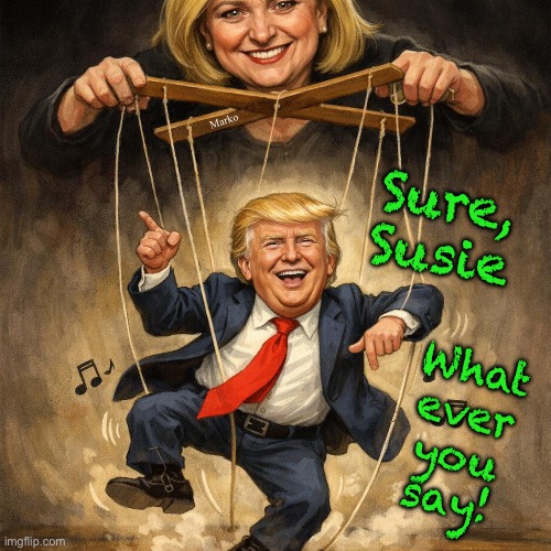 Don Don the Animatron | Marko; Sure,
Susie; What
ever
you
say! | image tagged in memes,he is not in charge,maybe selling out,i want to support you djt,anything is better that a lefty,lefty can kissmyass | made w/ Imgflip meme maker