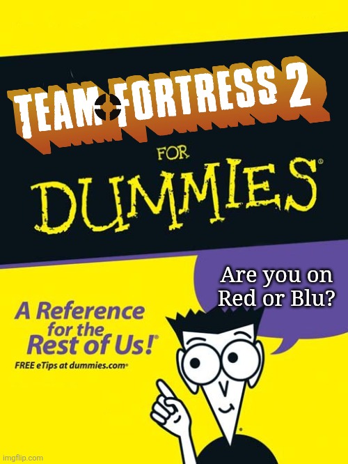 Tf2 for dummies | Are you on Red or Blu? | image tagged in for dummies book,tf2,team fortress 2 | made w/ Imgflip meme maker