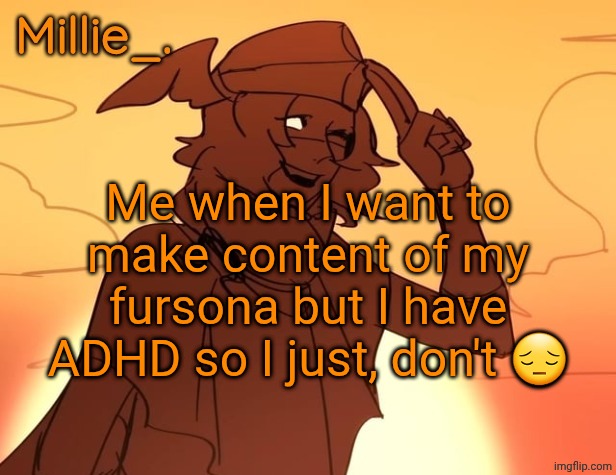 Millie's Hermes from Epic: The Musical announcement template | Me when I want to make content of my fursona but I have ADHD so I just, don't 😔 | image tagged in millie's hermes from epic the musical announcement template | made w/ Imgflip meme maker