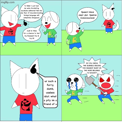 The russian text was “hello! My name is Dog. Nice to meet you!” (That earphone was such a pro translator | image tagged in comics/cartoons,dog,cat,translation,bruh,russian | made w/ Imgflip meme maker