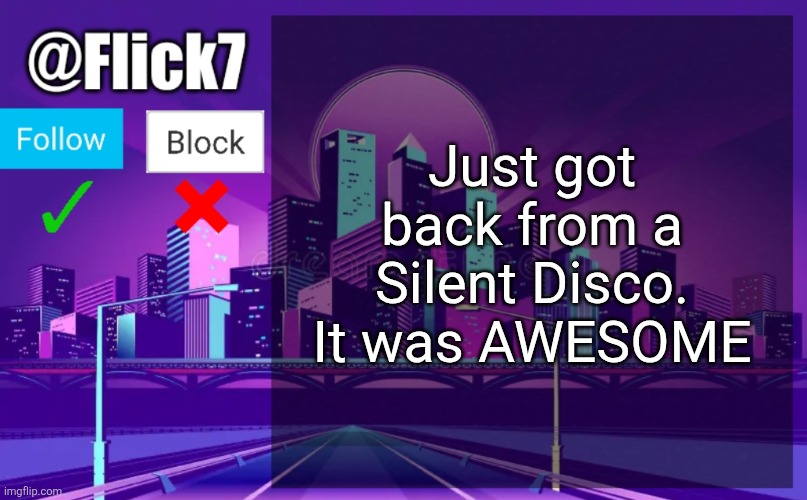 good 4 u was the most popular song for sure | Just got back from a Silent Disco. It was AWESOME | image tagged in flick7 announcement template,disco,silent disco,music,good 4 u,olivia rodrigo | made w/ Imgflip meme maker