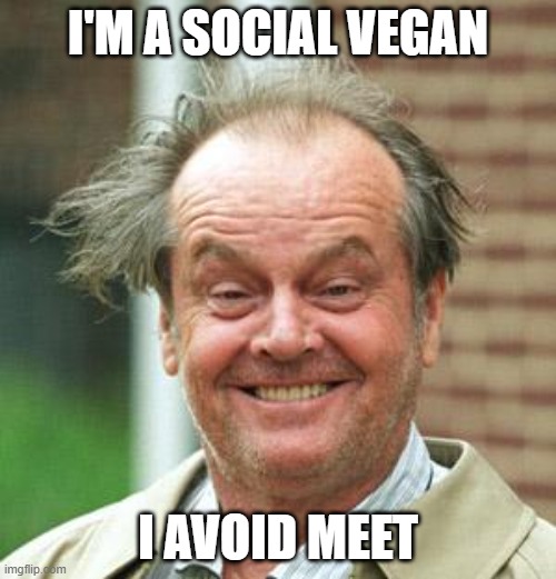 Social Vegan | I'M A SOCIAL VEGAN; I AVOID MEET | image tagged in jack nicholson crazy hair,social anxiety,vegan | made w/ Imgflip meme maker