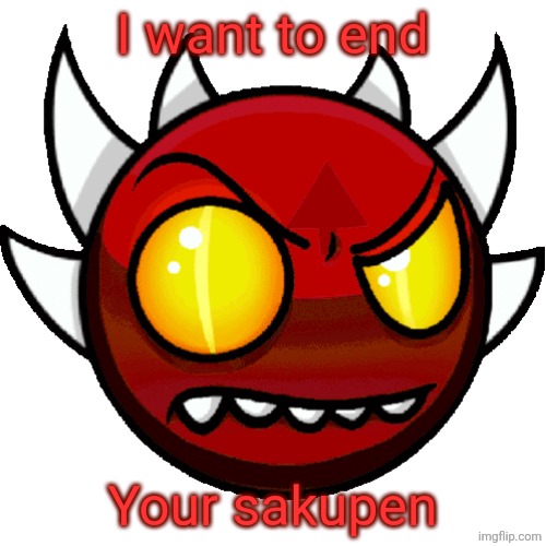 extreme peaking | I want to end; Your sakupen | image tagged in extreme peaking | made w/ Imgflip meme maker
