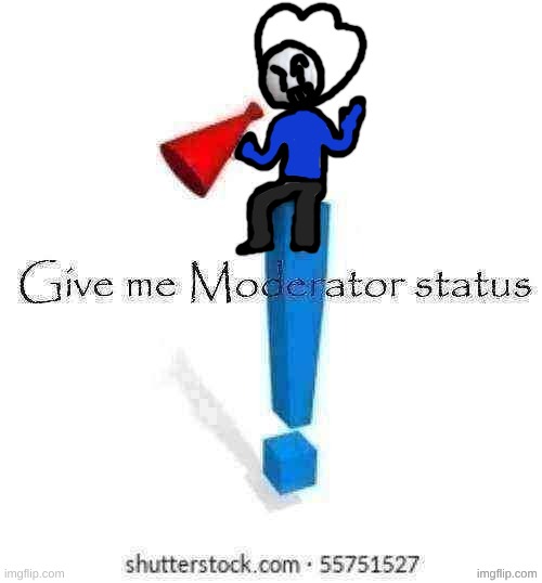 Give HolyRefrigemator moderator status | image tagged in give holyrefrigemator moderator status | made w/ Imgflip meme maker