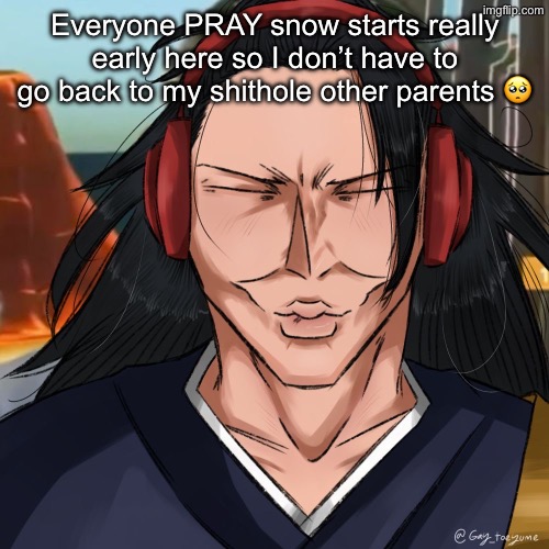 Geto Ishowspeed | Everyone PRAY snow starts really early here so I don’t have to go back to my shithole other parents 🥺 | image tagged in geto ishowspeed | made w/ Imgflip meme maker
