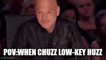 POV:When Chuzz low-key Huzz - Imgflip