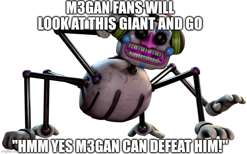 No she cant this is a giant spider dj and cool unlike m3gan | M3GAN FANS WILL LOOK AT THIS GIANT AND GO; "HMM YES M3GAN CAN DEFEAT HIM!" | image tagged in dj music man render 6 | made w/ Imgflip meme maker