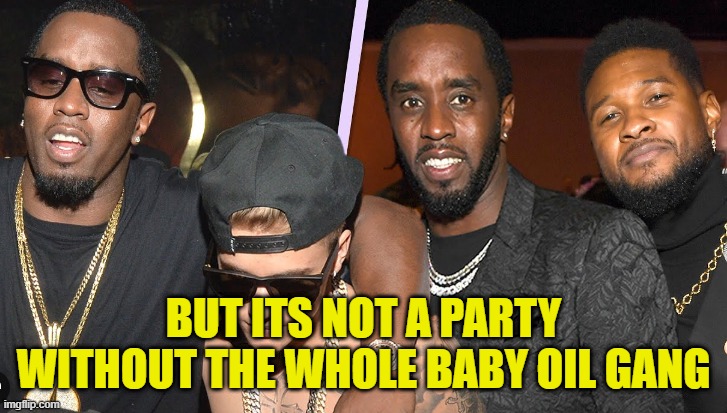 BUT ITS NOT A PARTY WITHOUT THE WHOLE BABY OIL GANG | made w/ Imgflip meme maker
