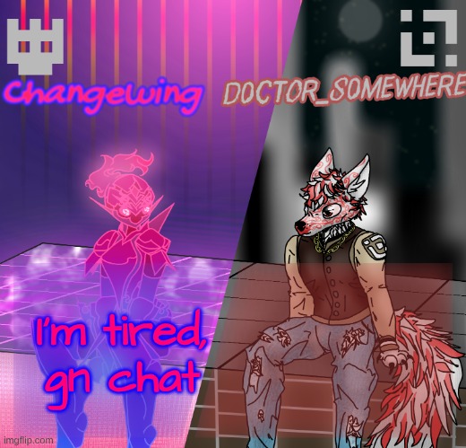 Changewing/D0ctor_S0mewhere shared template | I'm tired, gn chat | image tagged in changewing/d0ctor_s0mewhere shared template | made w/ Imgflip meme maker