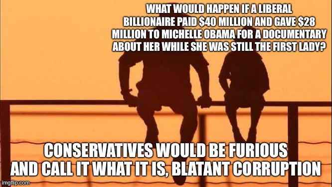 But we know maga only has double standards | WHAT WOULD HAPPEN IF A LIBERAL BILLIONAIRE PAID $40 MILLION AND GAVE $28 MILLION TO MICHELLE OBAMA FOR A DOCUMENTARY ABOUT HER WHILE SHE WAS STILL THE FIRST LADY? CONSERVATIVES WOULD BE FURIOUS AND CALL IT WHAT IT IS, BLATANT CORRUPTION | image tagged in cowboy father and son | made w/ Imgflip meme maker