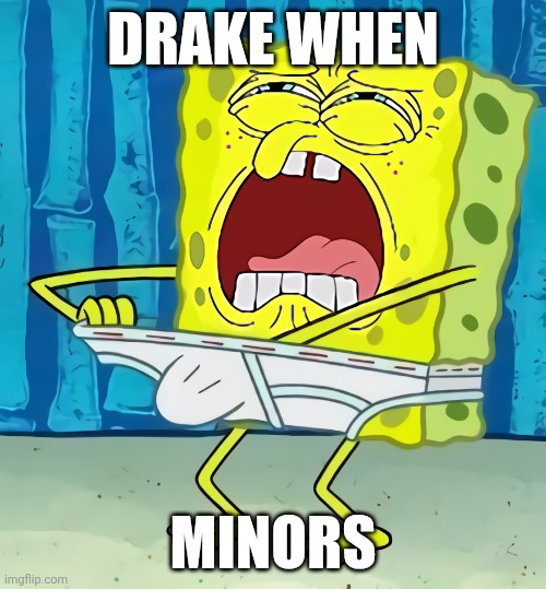 Drake when minors | DRAKE WHEN; MINORS | image tagged in drake,minors,pedophile | made w/ Imgflip meme maker