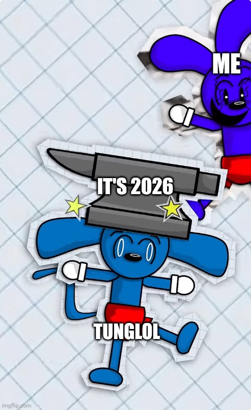 ME TUNGLOL IT'S 2026 | image tagged in clone riggy drops an anvil on riggy s head | made w/ Imgflip meme maker