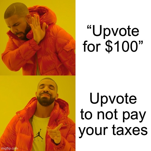Drake Hotline Bling Meme | “Upvote for $100”; Upvote to not pay your taxes | image tagged in memes,drake hotline bling | made w/ Imgflip meme maker