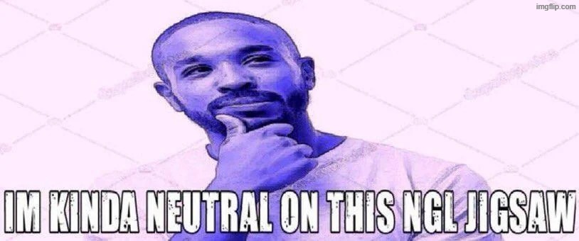 Libranation or L_and_Kira | image tagged in im kinda neutral on this ngl jigsaw | made w/ Imgflip meme maker