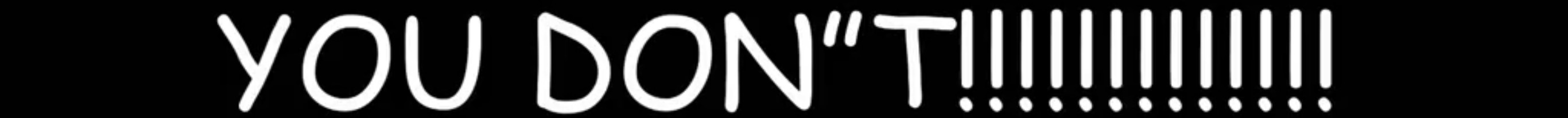 YOU DON’’T!!!!!!!!!!!!! Blank Meme Template