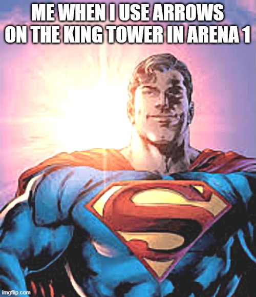 tuff | ME WHEN I USE ARROWS ON THE KING TOWER IN ARENA 1 | image tagged in clash royale,relatable | made w/ Imgflip meme maker