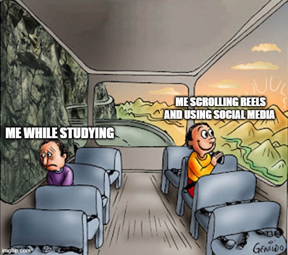 Two guys on a bus | ME SCROLLING REELS AND USING SOCIAL MEDIA; ME WHILE STUDYING | image tagged in two guys on a bus | made w/ Imgflip meme maker