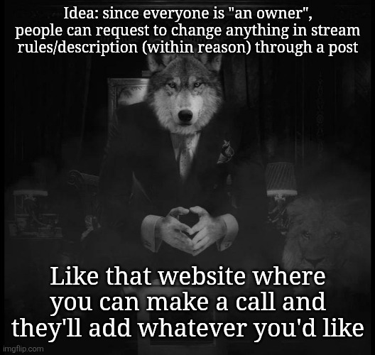 Wolf on a chair | Idea: since everyone is "an owner", people can request to change anything in stream rules/description (within reason) through a post; Like that website where you can make a call and they'll add whatever you'd like | image tagged in wolf on a chair | made w/ Imgflip meme maker