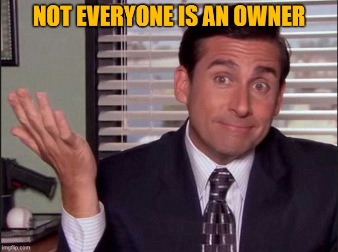 Michael Scott | NOT EVERYONE IS AN OWNER | image tagged in michael scott | made w/ Imgflip meme maker