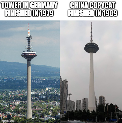 China Copycat Tower | TOWER IN GERMANY FINISHED IN 1979; CHINA COPYCAT FINISHED IN 1989 | image tagged in china,germany,europaturm,lattice climbing,memes,latticeclimbing | made w/ Imgflip meme maker