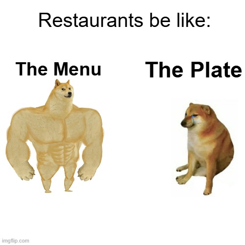 Restaurants | Restaurants be like:; The Plate; The Menu | image tagged in memes,buff doge vs cheems,fun | made w/ Imgflip meme maker