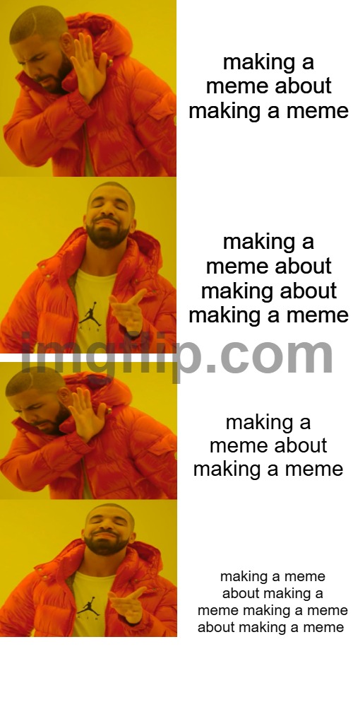 Drake Hotline Bling Meme | making a meme about making a meme making a meme about making about making a meme making a meme about making a meme making a meme about makin | image tagged in memes,drake hotline bling | made w/ Imgflip meme maker