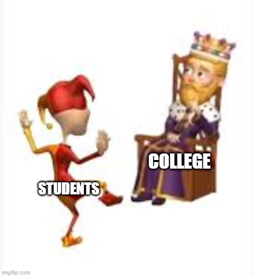 college and students relation | COLLEGE; STUDENTS | image tagged in clown impressing kind,clown impressing queen,clown impressing | made w/ Imgflip meme maker