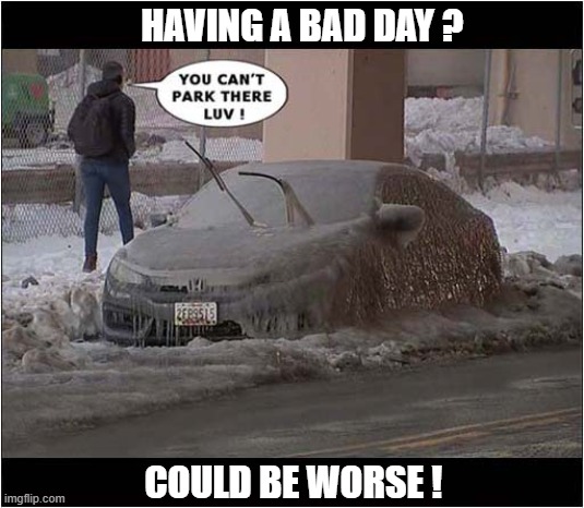 Meanwhile In Philadelphia ... | HAVING A BAD DAY ? COULD BE WORSE ! | image tagged in cars,cold weather,no parking | made w/ Imgflip meme maker