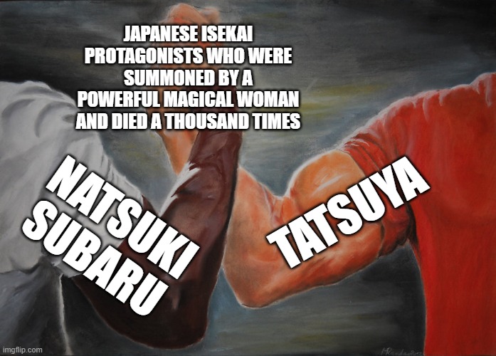 Natsuki Subaru x Tatsuya Isekai | JAPANESE ISEKAI PROTAGONISTS WHO WERE SUMMONED BY A POWERFUL MAGICAL WOMAN AND DIED A THOUSAND TIMES; TATSUYA; NATSUKI SUBARU | image tagged in memes,epic handshake | made w/ Imgflip meme maker