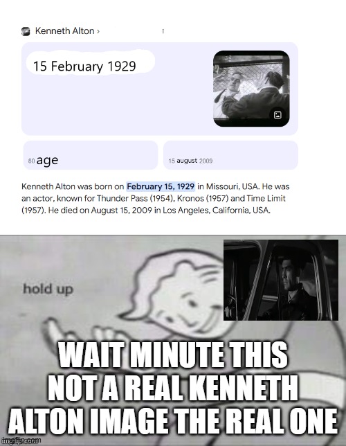 wait second this is not a real kenneth alton image the real image i found | WAIT MINUTE THIS NOT A REAL KENNETH ALTON IMAGE THE REAL ONE | image tagged in hold up,actors,kronos 1957 | made w/ Imgflip meme maker