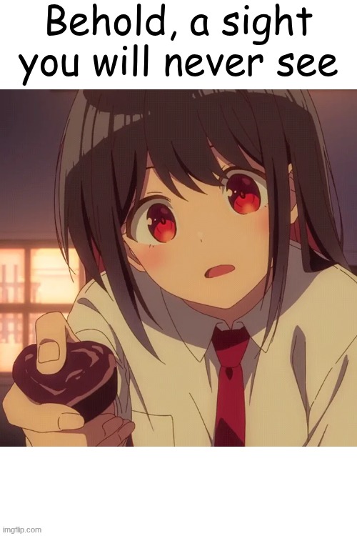 Behold, a sight you will never see | made w/ Imgflip meme maker