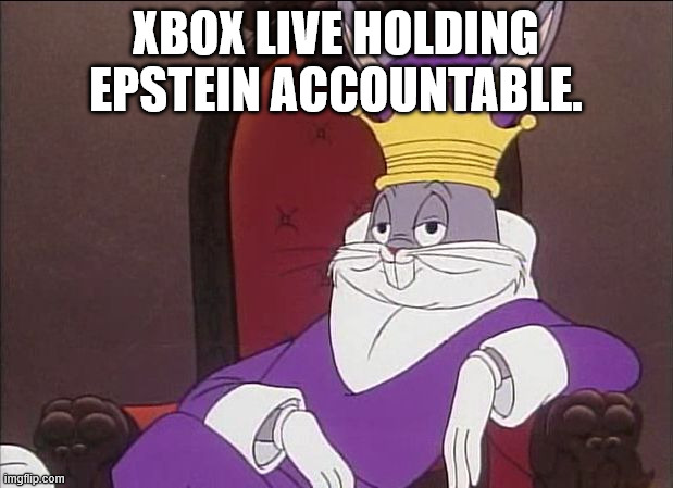 Bugs Bunny King | XBOX LIVE HOLDING EPSTEIN ACCOUNTABLE. | image tagged in bugs bunny king | made w/ Imgflip meme maker