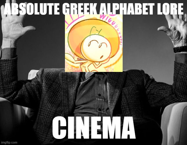 Iyad Animation Meme | ABSOLUTE GREEK ALPHABET LORE; CINEMA | image tagged in absolute cinema | made w/ Imgflip meme maker