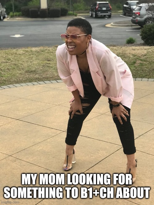 Black woman squinting | MY MOM LOOKING FOR SOMETHING TO B1+CH ABOUT | image tagged in black woman squinting | made w/ Imgflip meme maker