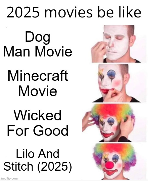 2025 movies be like | 2025 movies be like; Dog Man Movie; Minecraft Movie; Wicked For Good; Lilo And Stitch (2025) | image tagged in memes,clown applying makeup | made w/ Imgflip meme maker