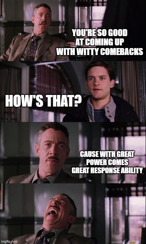 Spider Pun, Spider Pun.... | YOU'RE SO GOOD AT COMING UP WITH WITTY COMEBACKS; HOW'S THAT? CAUSE WITH GREAT POWER COMES GREAT RESPONSE ABILITY | image tagged in memes,spiderman laugh | made w/ Imgflip meme maker