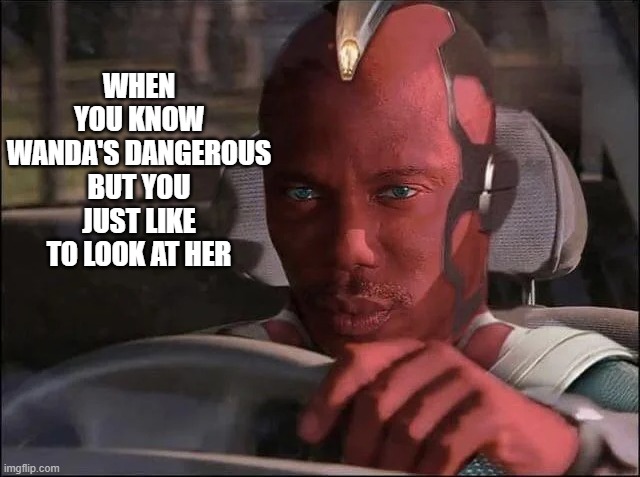 Vision in Age of Ultron | WHEN YOU KNOW WANDA'S DANGEROUS BUT YOU JUST LIKE TO LOOK AT HER | image tagged in avengers age of ultron | made w/ Imgflip meme maker