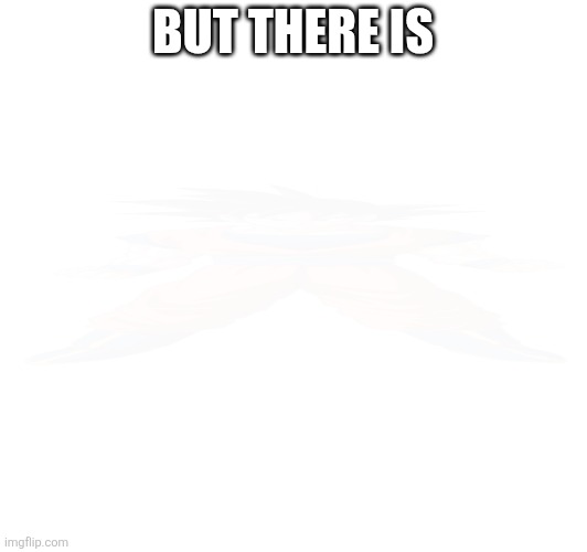 BUT THERE IS | made w/ Imgflip meme maker
