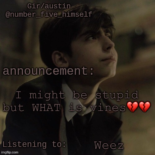 Austin's five temp | I might be stupid but WHAT is vines💔💔; Weez | image tagged in austin's five temp | made w/ Imgflip meme maker