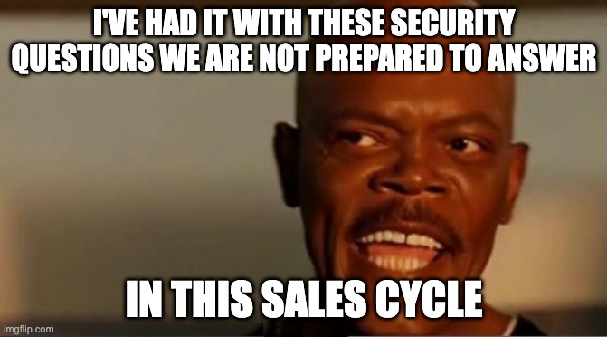 Security Questions | I'VE HAD IT WITH THESE SECURITY QUESTIONS WE ARE NOT PREPARED TO ANSWER; IN THIS SALES CYCLE | image tagged in snakes on the plane samuel l jackson | made w/ Imgflip meme maker