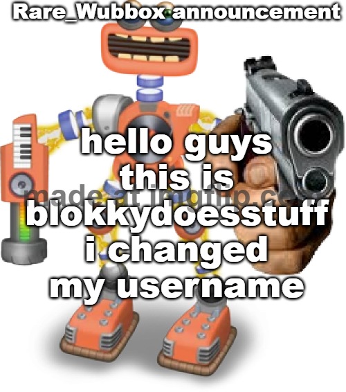 Rare_Wubbox announcement temp | hello guys this is blokkydoesstuff i changed my username | image tagged in rare_wubbox announcement temp | made w/ Imgflip meme maker