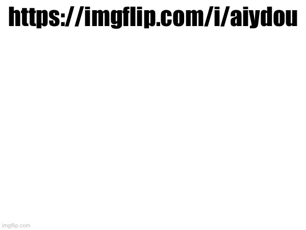 https://imgflip.com/i/aiydou | made w/ Imgflip meme maker