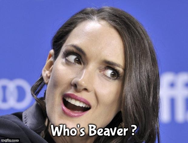 winona ryder | Who's Beaver ? | image tagged in winona ryder | made w/ Imgflip meme maker