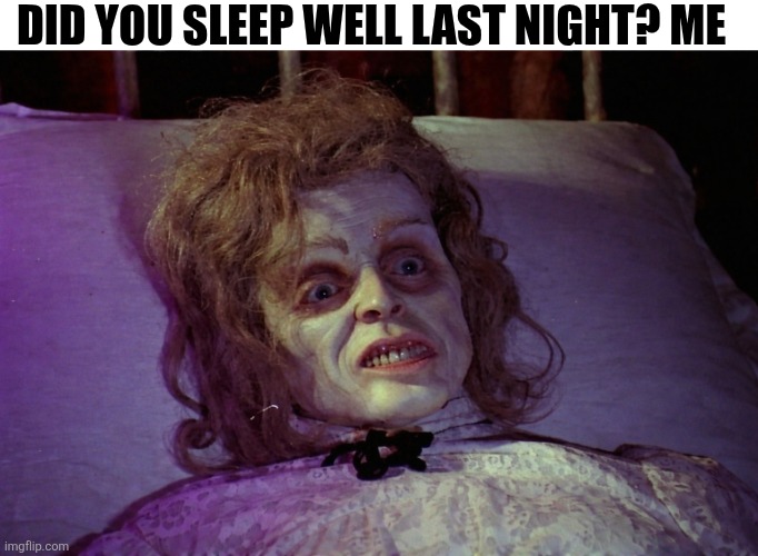 Did You Sleep Well Last Night? Me | DID YOU SLEEP WELL LAST NIGHT? ME | image tagged in chrisjoines1 | made w/ Imgflip meme maker