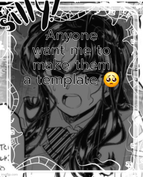 silly's kcc temp | Anyone want me to make them a template 🥺 | image tagged in silly's kcc temp | made w/ Imgflip meme maker