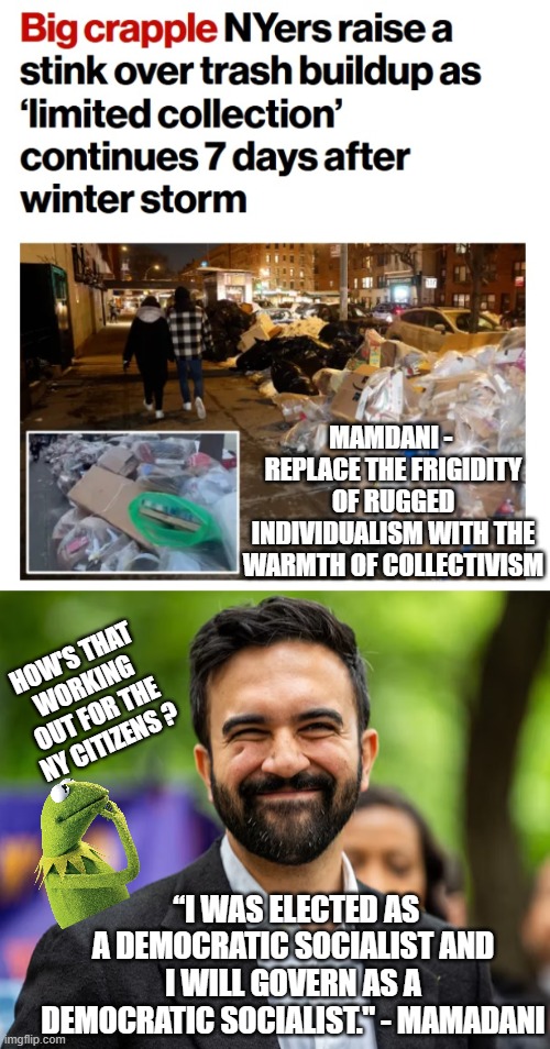 Mamdani - You Suck and the libs who voted for U | MAMDANI - 
REPLACE THE FRIGIDITY OF RUGGED INDIVIDUALISM WITH THE WARMTH OF COLLECTIVISM; HOW'S THAT WORKING OUT FOR THE NY CITIZENS ? “I WAS ELECTED AS A DEMOCRATIC SOCIALIST AND I WILL GOVERN AS A DEMOCRATIC SOCIALIST." - MAMADANI | image tagged in zohran mamdani grinning,leftists,liberals,democrats,socialism,nyc | made w/ Imgflip meme maker